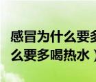 感冒為什么要多喝熱水有什么好處（感冒為什么要多喝熱水）