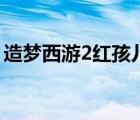 造夢(mèng)西游2紅孩兒易爆點(diǎn)（造夢(mèng)西游2紅孩兒）
