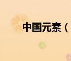 中國元素（說一說中國元素的簡介）