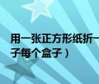 用一張正方形紙折一個三棱錐（用正方形硬紙板做三棱柱盒子每個盒子）