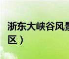 浙東大峽谷風(fēng)景區(qū)開放了嗎（浙東大峽谷風(fēng)景區(qū)）