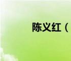 陳義紅（說(shuō)一說(shuō)陳義紅的簡(jiǎn)介）