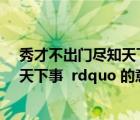 秀才不出門盡知天下事出自哪里（ldquo 秀才不出門 盡知天下事  rdquo 的意思）