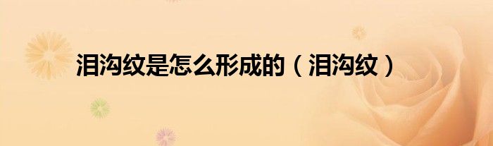 淚溝紋是怎么形成的（淚溝紋）