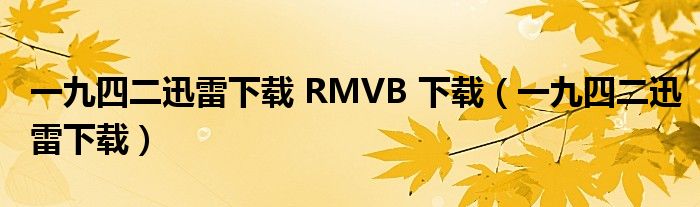 一九四二迅雷下載 RMVB 下載（一九四二迅雷下載）