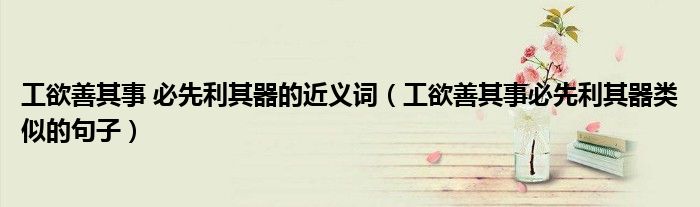 工欲善其事 必先利其器的近義詞（工欲善其事必先利其器類似的句子）