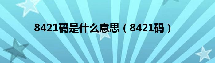 8421碼是什么意思（8421碼）