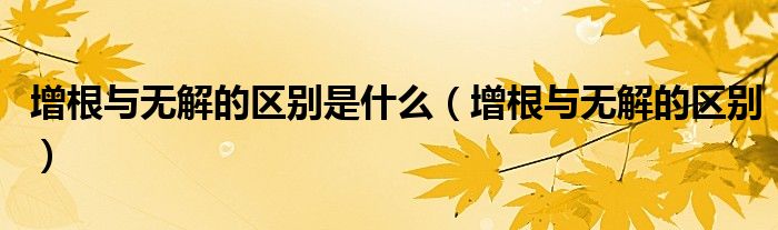 增根與無解的區(qū)別是什么（增根與無解的區(qū)別）