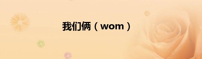 我們倆（wom）