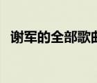 謝軍的全部歌曲好聽的（謝軍的全部歌曲）