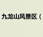 九龍山風(fēng)景區(qū)（說一說九龍山風(fēng)景區(qū)的簡介）