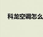 科龍空調(diào)怎么樣（科龍空調(diào)質(zhì)量怎么樣）