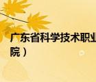 廣東省科學(xué)技術(shù)職業(yè)學(xué)院就業(yè)前景（廣東省科學(xué)技術(shù)職業(yè)學(xué)院）