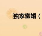 獨(dú)家蜜婚（說一說獨(dú)家蜜婚的簡介）