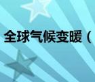 全球氣候變暖（說一說全球氣候變暖的簡介）