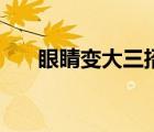 眼睛變大三招動作（眼睛變大的辦法）