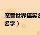 魔獸世界搞笑名字大全（魔獸世界好聽的工會名字）