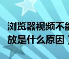 瀏覽器視頻不能播放是什么原因（視頻不能播放是什么原因）