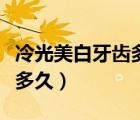 冷光美白牙齒多久做一次（牙齒冷光美白維持多久）
