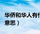 華僑和華人有什么區(qū)別（華人和華僑的區(qū)別和意思）