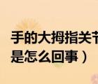 手的大拇指關(guān)節(jié)疼是怎么回事（大拇指關(guān)節(jié)疼是怎么回事）