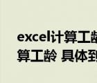 excel計(jì)算工齡的公式精確到月（excel中計(jì)算工齡 具體到月）