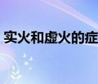 實(shí)火和虛火的癥狀區(qū)別（虛火和實(shí)火的區(qū)別）
