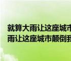 就算大雨讓這座城市顛倒我會(huì)給你懷抱是哪首歌詞（就算大雨讓這座城市顛倒我會(huì)給你懷抱）