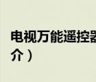 電視萬(wàn)能遙控器（說(shuō)一說(shuō)電視萬(wàn)能遙控器的簡(jiǎn)介）