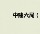 中建六局（說一說中建六局的簡介）