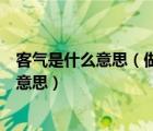客氣是什么意思（做人不能太客氣） - 百百科（客氣是什么意思）