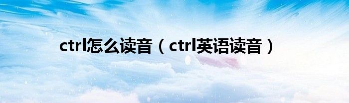 ctrl怎么讀音（ctrl英語讀音）
