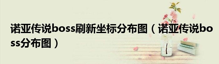 諾亞傳說(shuō)boss刷新坐標(biāo)分布圖（諾亞傳說(shuō)boss分布圖）