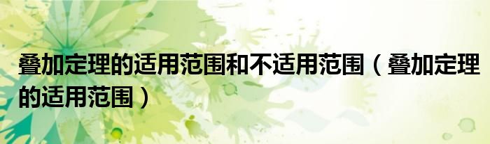 疊加定理的適用范圍和不適用范圍（疊加定理的適用范圍）