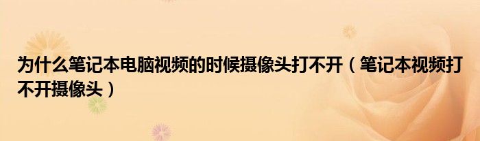 為什么筆記本電腦視頻的時(shí)候攝像頭打不開(kāi)（筆記本視頻打不開(kāi)攝像頭）