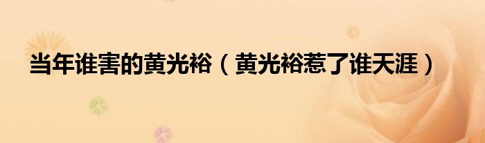 當(dāng)年誰害的黃光裕（黃光裕惹了誰天涯）