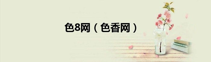 色8網(wǎng)（色香網(wǎng)）