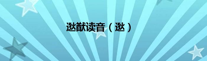 逖猷讀音（逖）