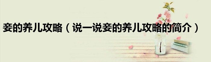 妾的養(yǎng)兒攻略（說一說妾的養(yǎng)兒攻略的簡介）