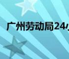 廣州勞動(dòng)局24小時(shí)在線咨詢（廣州勞動(dòng)局）