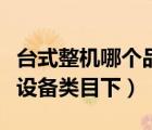 臺式整機哪個品牌好（電腦硬件臺式整機網(wǎng)絡(luò)設(shè)備類目下）