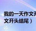 我的一天作文開頭結(jié)尾優(yōu)美段落（我的一天作文開頭結(jié)尾）