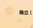 陳立（說(shuō)一說(shuō)陳立的簡(jiǎn)介）