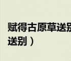 賦得古原草送別節(jié)選古詩的意思（賦得古原草送別）