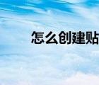 怎么創(chuàng)建貼吧相冊（怎么創(chuàng)建貼吧）