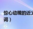 驚心動魄的近義詞和反義詞（驚心動魄的近義詞）