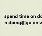 spend time on doing還是in doing（go on to do  go on doing和go on with這三個(gè)短語(yǔ)有何區(qū)別呢）