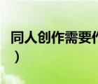 同人創(chuàng)作需要作者授權(quán)（同人創(chuàng)作是什么意思）