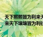 天下熙熙皆為利來天下壤壤皆為利往英文（天下熙熙皆為利來天下壤壤皆為利往）