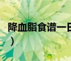 降血脂食譜一日三餐計(jì)劃表簡單（降血脂食譜）
